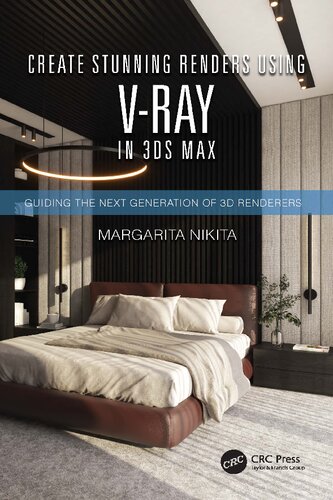Create Stunning Renders Using Vray In 3ds Max Guiding The Next Generation Of 3d Renderers 1st Edition Margarita Nikita