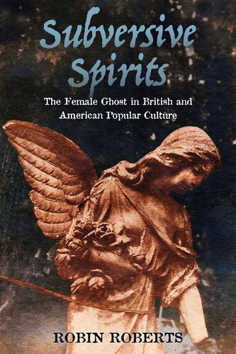 Subversive Spirits The Female Ghost In British And American Popular Culture Robin Roberts