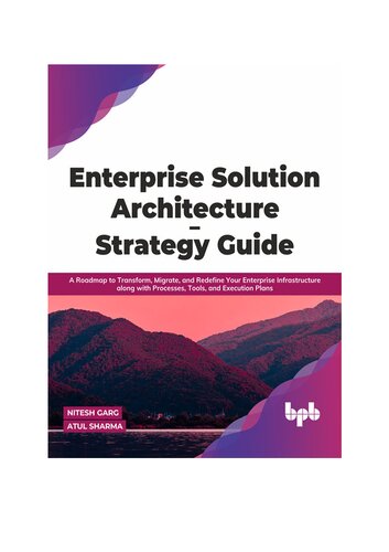 Enterprise Solution Architecture Strategy Guide A Roadmap To Transform Migrate And Redefine Your Enterprise Infrastructure Along With Processes Tools And Execution Plans English Edition Nitesh Garg