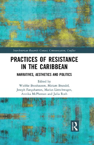 Practices Of Resistance In The Caribbean Narratives Aesthetics Politics Wiebke Beushausen Miriam Brandel Joseph Farquharson Marius Littschwager Annika Mcpherson Julia Roth
