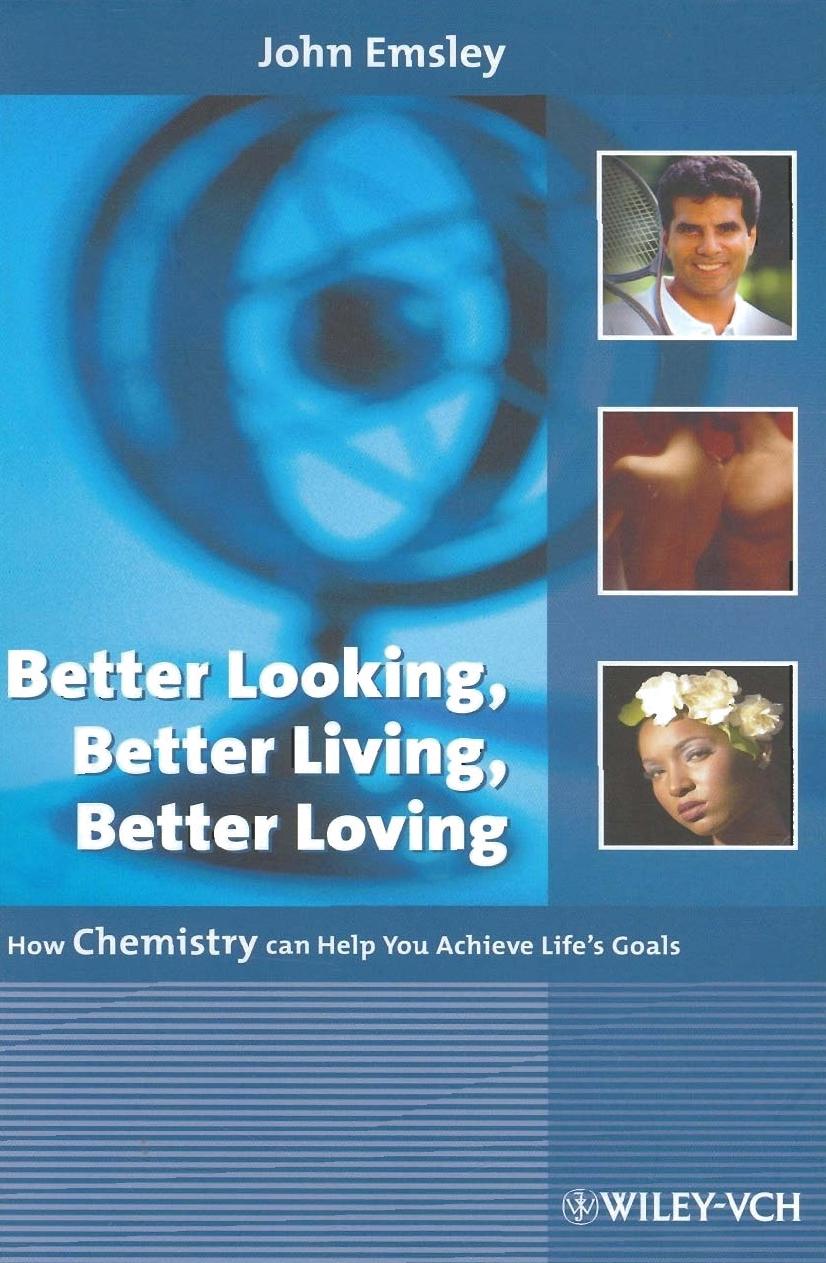 Better Looking Better Living Better Loving How Chemistry Can Help You Achieve Lifes Goals 1st Edition Emsley