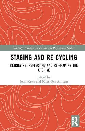 Staging And Recycling Retrieving Reflecting And Reframing The Archive John Keefe Knut Ove Arntzen