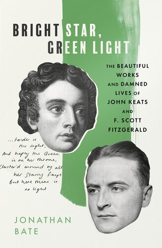 Bright Star Green Light The Beautiful Works And Damned Lives Of John Keats And F Scott Fitzgerald Bate