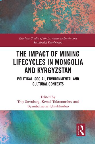 The Impact Of Mining Lifecycles In Mongolia And Kyrgyzstan Political Social Environmental And Cultural Contexts 1st Edition Troy Sternberg