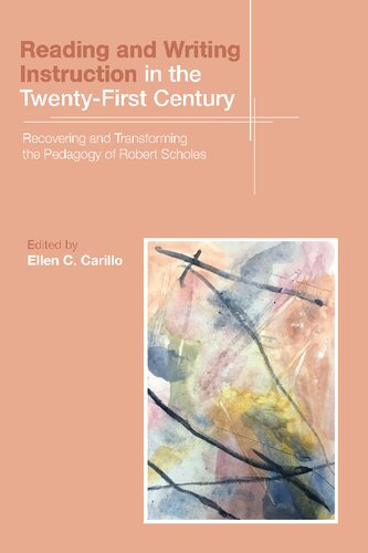 Reading And Writing Instruction In The Twentyfirst Century Recovering And Transforming The Pedagogy Of Robert Scholes Ellen C Carillo