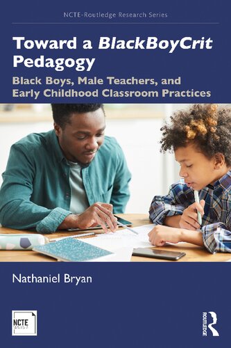 Toward A Blackboycrit Pedagogy Black Boys Male Teachers And Early Childhood Classroom Practices 1st Edition Bryan