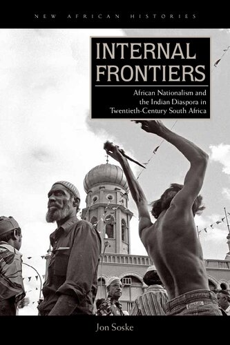 Internal Frontiers African Nationalism And The Indian Diaspora In Twentiethcentury South Africa Jon Soske