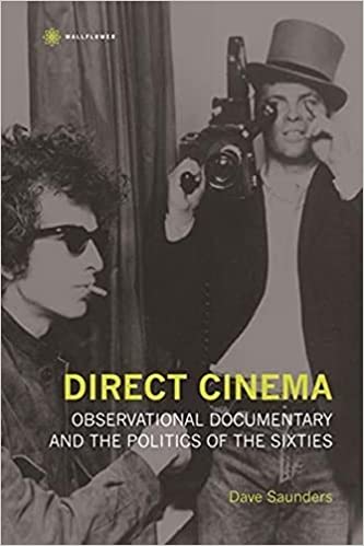 Direct Cinema Observational Documentary And The Politics Of The Sixties Dave Saunders