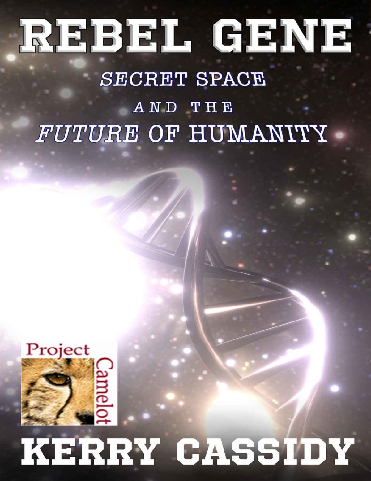 Rebel Gene Secret Space And The Future Of Humanity Kerry Cassidy