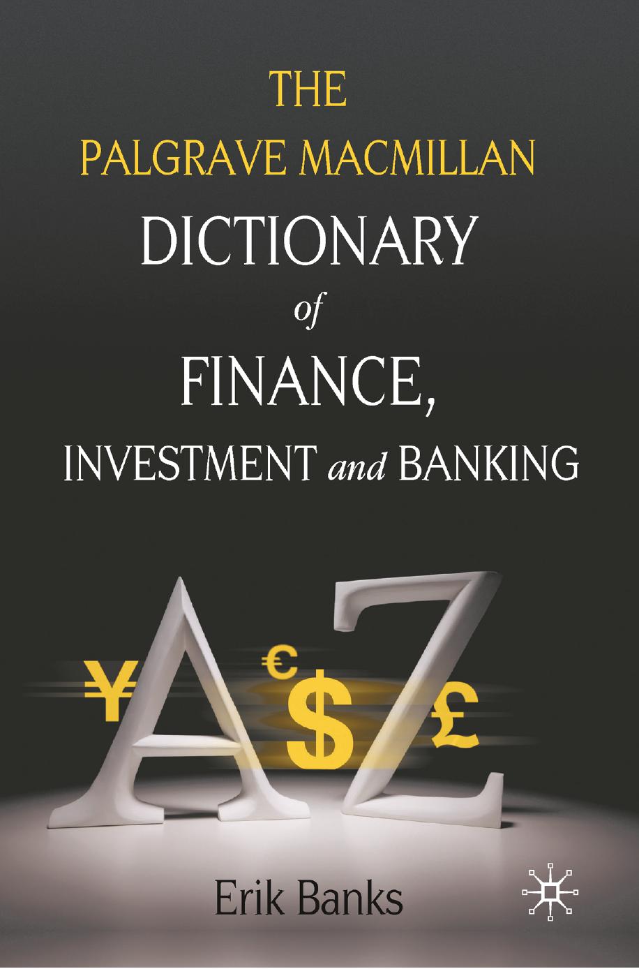 The Palgrave Macmillan Dictionary Of Finance Investment And Banking 1st Ed 2010 Eric Banks