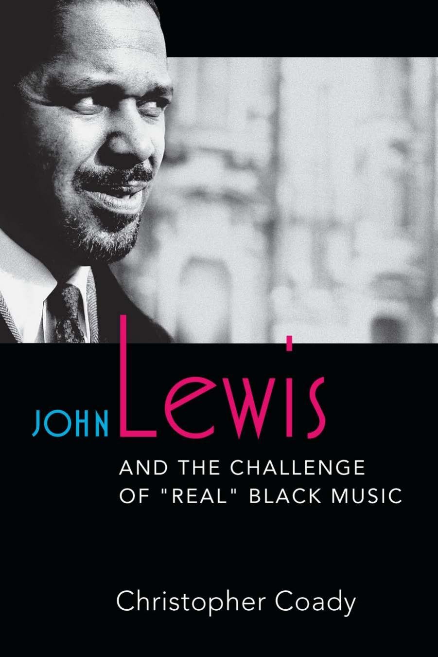 John Lewis And The Challenge Of Real Black Music Jazz Perspectives 1st Edition Coady