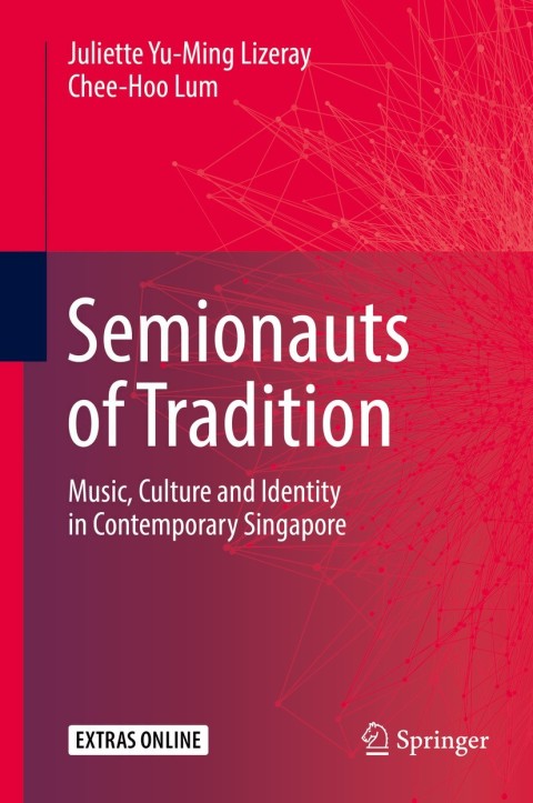 Semionauts Of Tradition Music Culture And Identity In Contemporary Singapore 1st Ed 2018 Juliette Yuming Lizeray