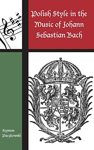 Polish Style In The Music Of Johann Sebastian Bach Contextual Bach Studies 6 1st Edition Szymon Paczkowski