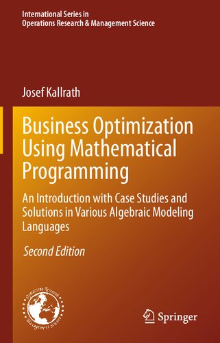 Business Optimization Using Mathematical Programming An Introduction With Case Studies And Solutions In Various Algebraic Modeling Languages Research Management Science 307 2nd Ed 2021 Josef Kallrath