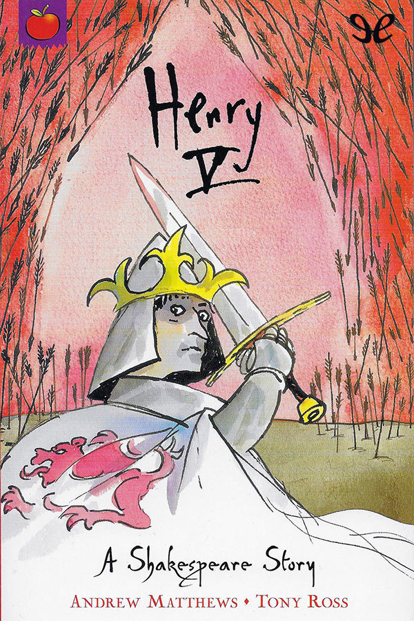 Henry V A Shakespeare Story Andrew Matthews Tony Ross
