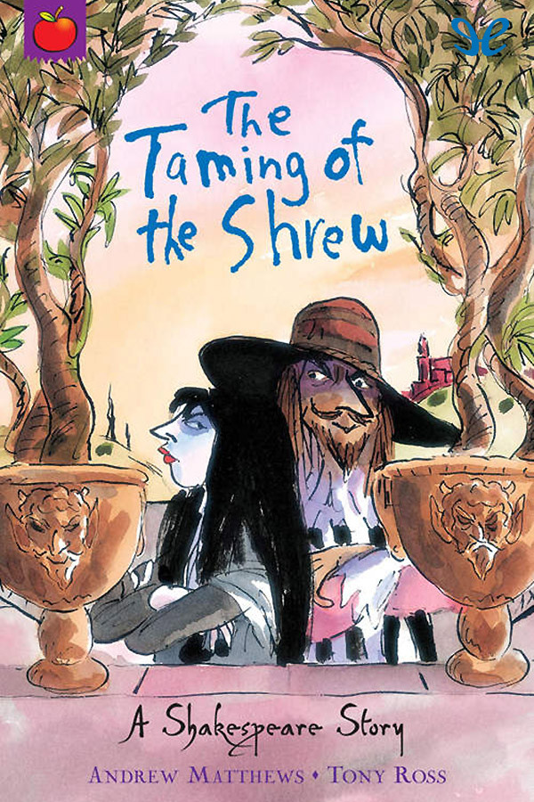 The Taming Of The Shrew A Shakespeare Story Andrew Matthews Tony Ross