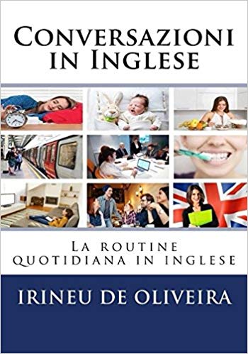 Conversazioni In Inglese La Routine Quotidiana In Inglese Volume 1 Irineu De Oliveira Jnr