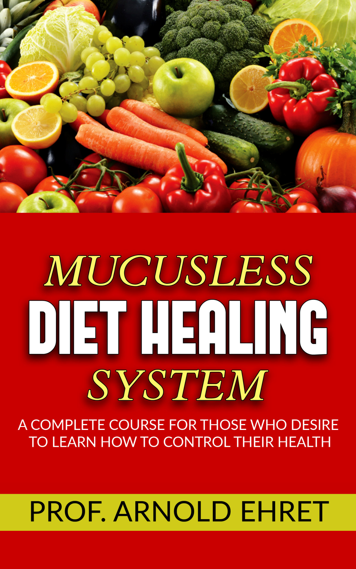 Mucuslessdiet Healing Systema Complete Course For Those Who Desire To Learn How To Control Their Health Arnold Ehret