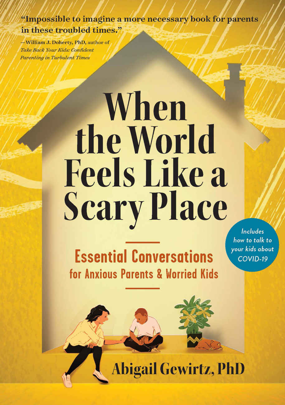 When The World Feels Like A Scary Place Essential Conversations For Anxious Parents And Worried Kids Abigail Gewirtz