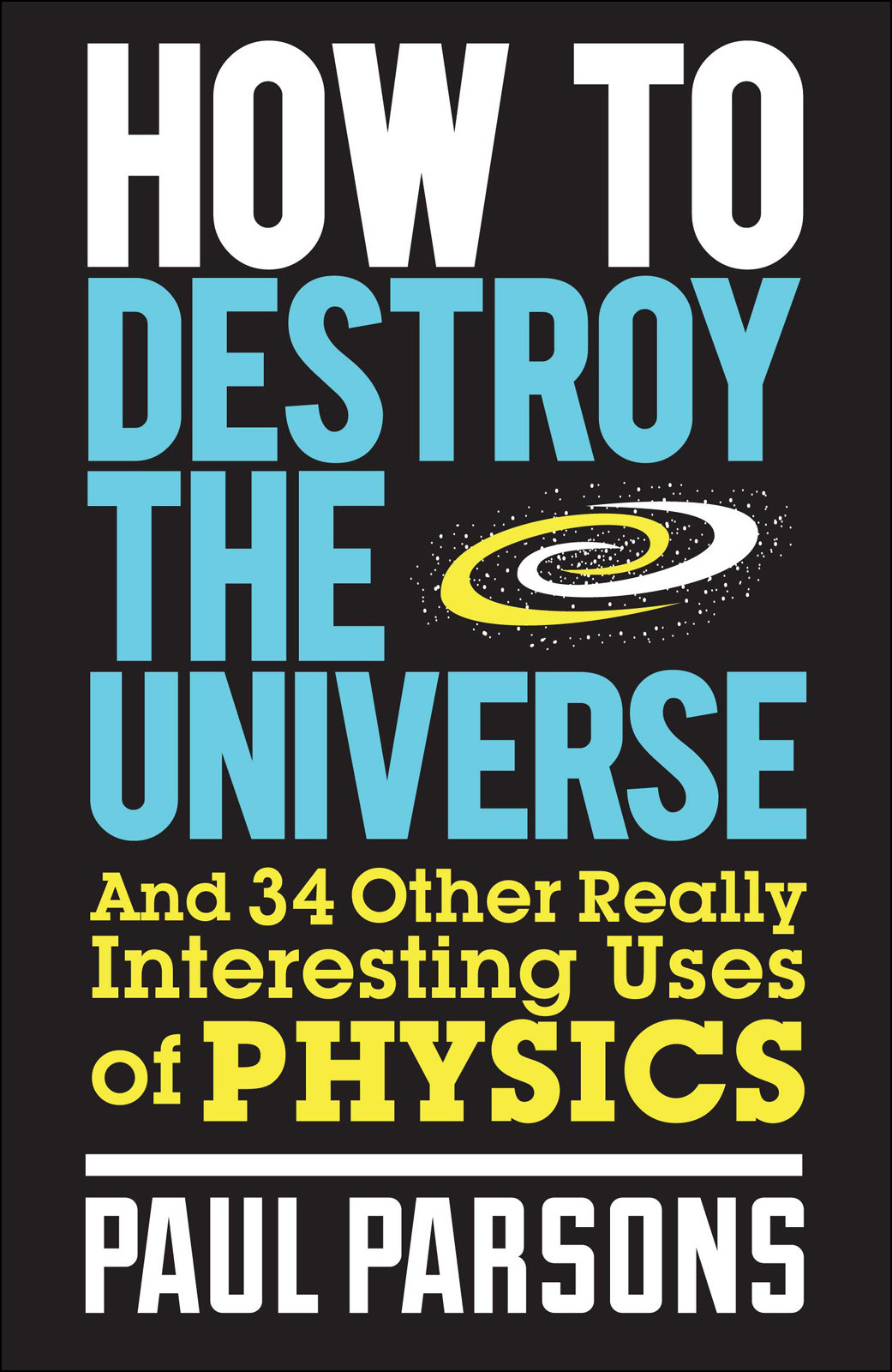 How To Destroy The Universe Paul Parsons