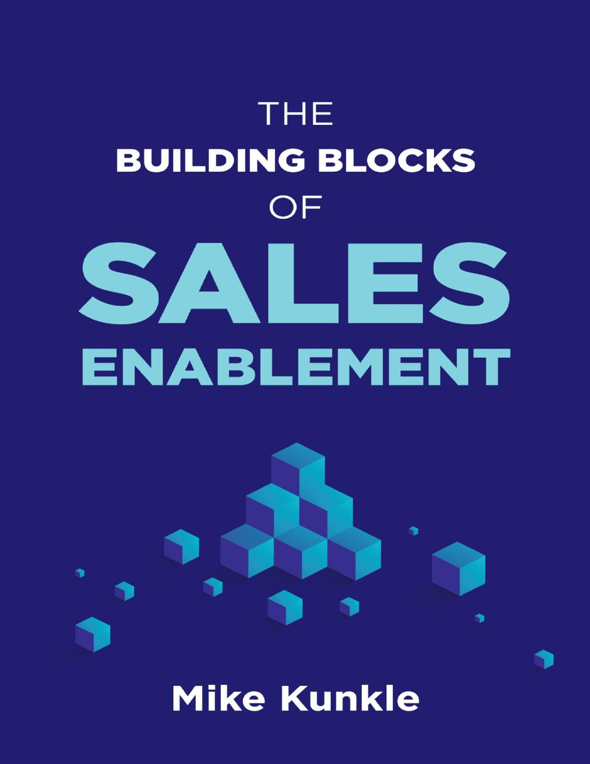 The Building Blocks Of Sales Enablement Mike Kunkle