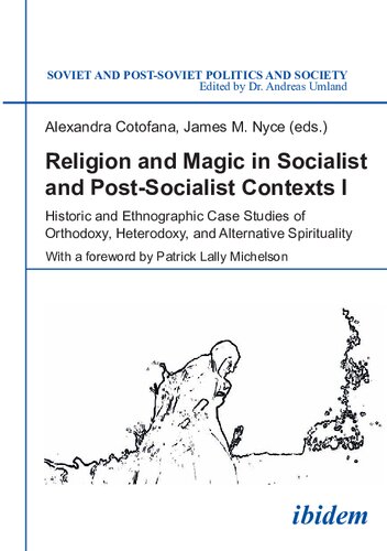 Religion And Magic In Socialist And Postsocialist Contexts Part I Historic And Ethnographic Case Studies Of Orthodoxy Heterodoxy And Alternative Spirituality Alexandra Cotofana James Nyce Patrick Michelson