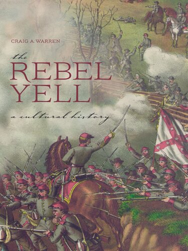 The Rebel Yell A Cultural History Illustrated Craig A Warren