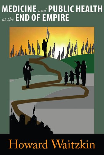 Medicine And Public Health At The End Of Empire Howard Waitzkin
