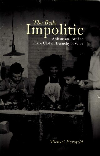 The Body Impolitic Artisans And Artifice In The Global Hierarchy Of Value 1st Edition Michael Herzfeld
