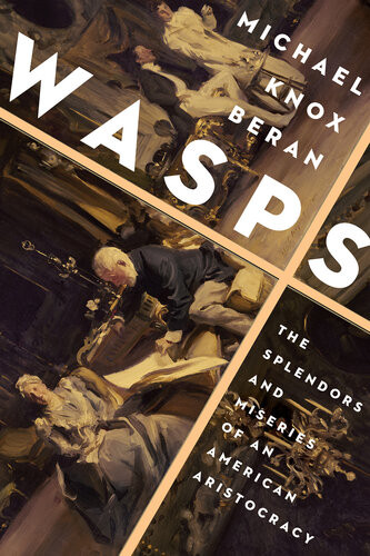 Wasps The Splendors And Miseries Of An American Aristocracy Michael Knox Beran