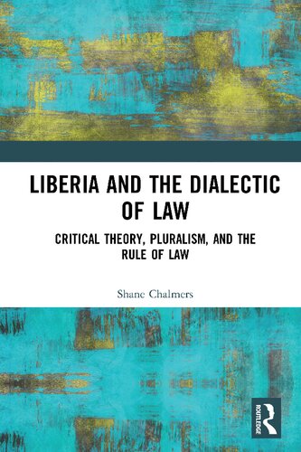 Liberia And The Dialectic Of Law Critical Theory Pluralism And The Rule Of Law 1st Edition Shane Chalmers