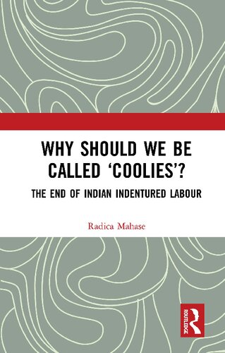 Why Should We Be Called Coolies The End Of Indian Indentured Labour Radica Mahase