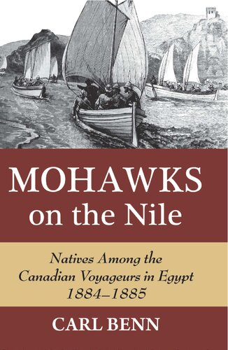 Mohawks On The Nile Natives Among The Canadian Voyageurs In Egypt 18841885 Carl Benn