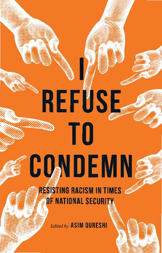 I Refuse To Condemn Resisting Racism In Times Of National Security 1st Edition Asim Qureshi Editor