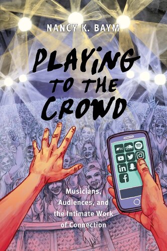 Playing To The Crowd Musicians Audiences And The Intimate Work Of Connection Nancy K Baym