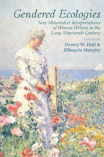 Gendered Ecologies New Materialist Interpretations Of Women Writers In The Long Nineteenth Century Dewey W Hall And Jillmarie Murphy