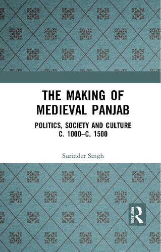 The Making Of Medieval Panjab Politics Society And Culture C 1000c 1500 Surinder Singh