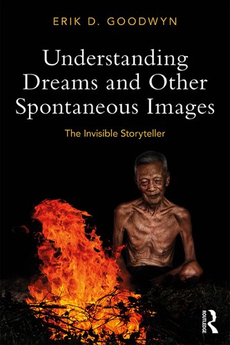 Understanding Dreams And Other Spontaneous Images The Invisible Storyteller Erik D Goodwyn