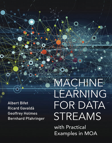 Machine Learning For Data Streams With Practical Examples In Moa Albert Bifet Ricard Gavalda Geoff Holmes Bernhard Pfahringer