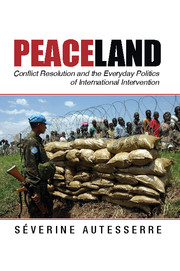 Peaceland Conflict Resolution And The Everyday Politics Of International Intervention Sverine Autesserre