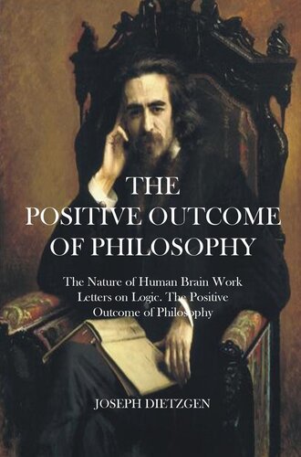 The Positive Outcome Of Philosophy The Nature Of Human Brain Work Letters On Logic Joseph Dietzgen