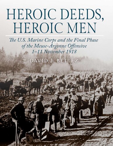 Heroic Deeds Heroic Men The Us Marine Corps And The Final Phase Of The Meuseargonne Offensive 111 November 1918 David J Bettez