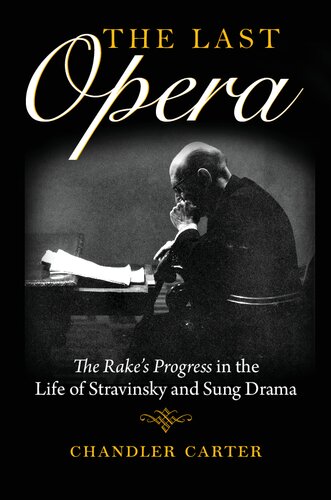 The Last Opera The Rakes Progress In The Life Of Stravinsky And Sung Drama Chandler Carter