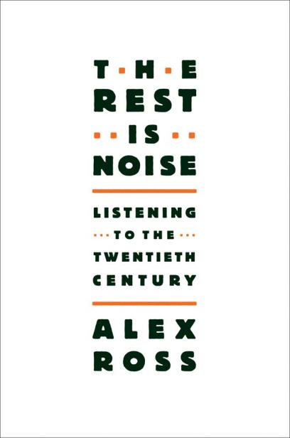 The Rest Is Noise Listening To The Twentieth Century Alex Ross