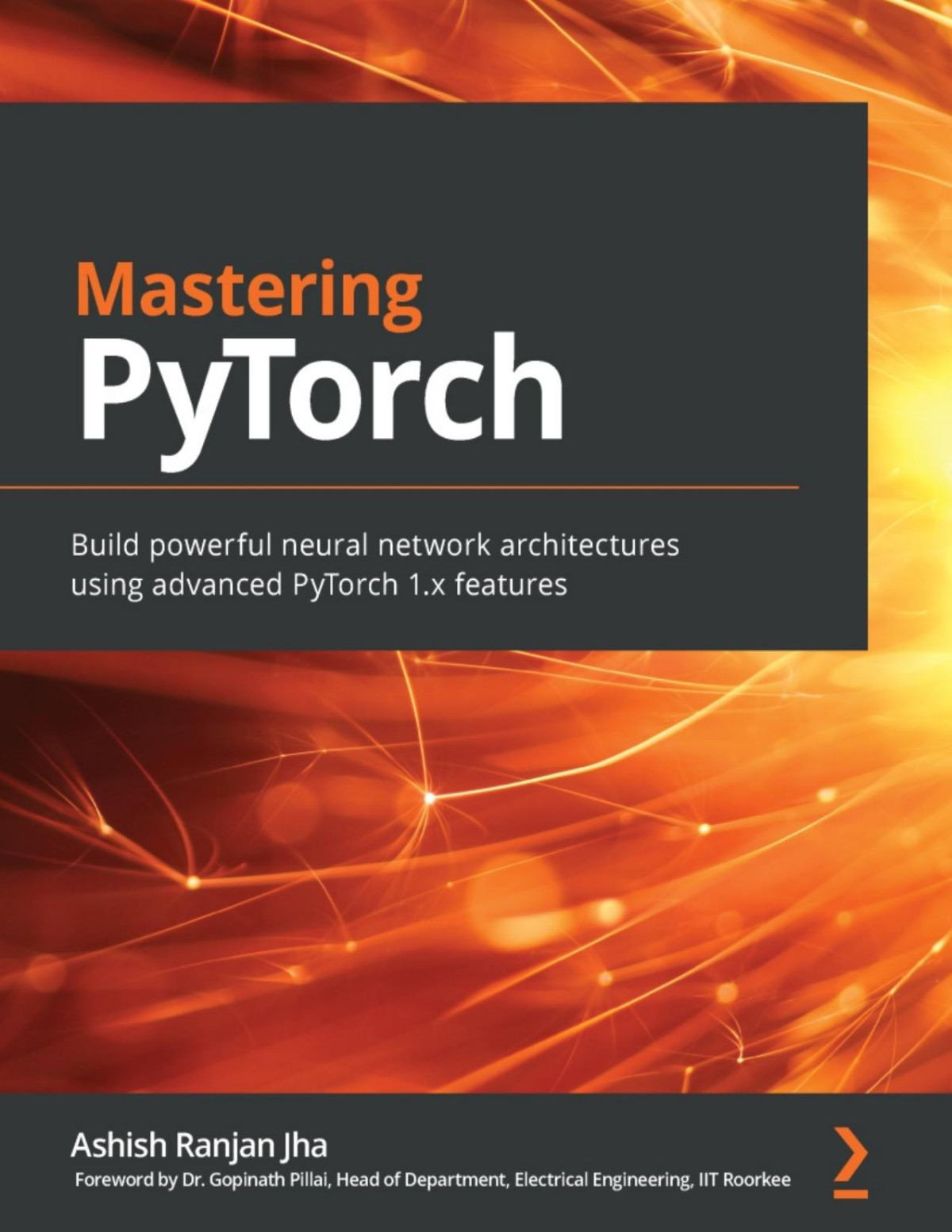Mastering Pytorch Build Powerful Neural Network Architectures Using Advanced Pytorch 1x Features Ashish Ranjan Jha