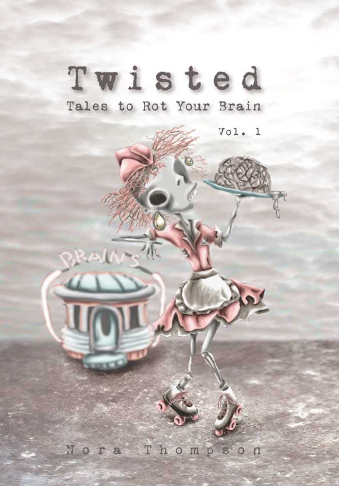 Twisted Tales To Rot Your Brain Vol 1 Nora Thompson