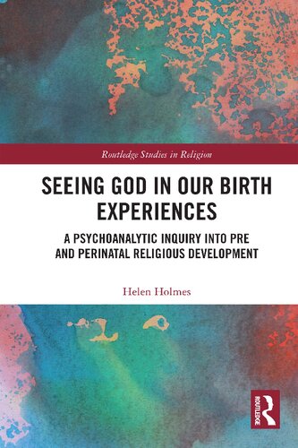 Seeing God In Our Birth Experiences A Psychoanalytic Inquiry Into Pre And Perinatal Religious Development Helen Holmes