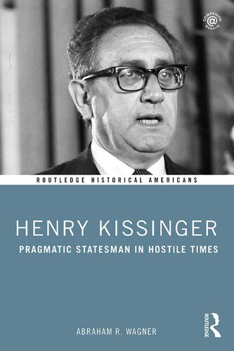 Henry Kissinger Pragmatic Statesman In Hostile Times Abraham R Wagner