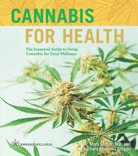 Cannabis For Health The Essential Guide To Using Cannabis For Total Wellness Mary Clifton Barbara Brownell Grogan