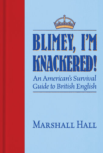 Blimey Im Knackered An Americans Survival Guide To British English 1st Edition Hall